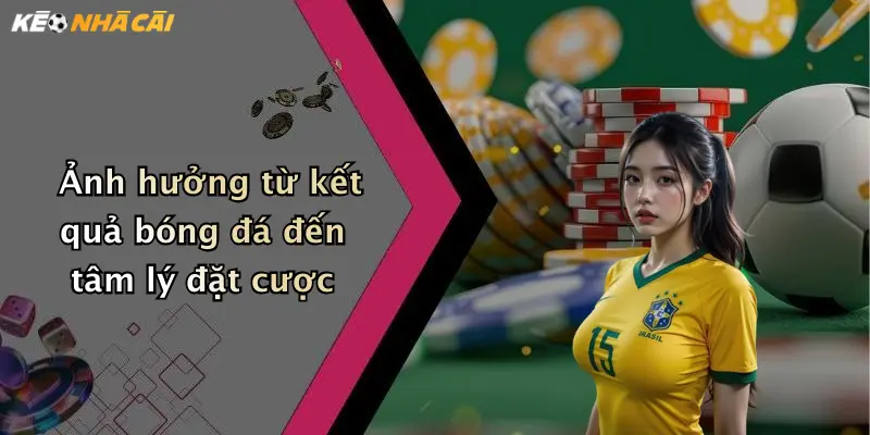 Ảnh hưởng từ kết quả bóng đá đến tâm lý đặt cược