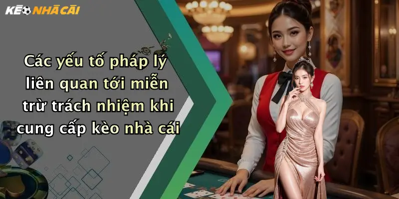 Các yếu tố pháp lý liên quan tới miễn trừ trách nhiệm khi cung cấp kèo nhà cái