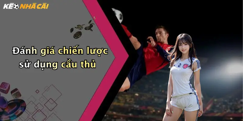 Đánh giá chiến lược sử dụng cầu thủ