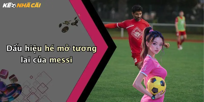 Dấu hiệu hé mở tương lai của messi