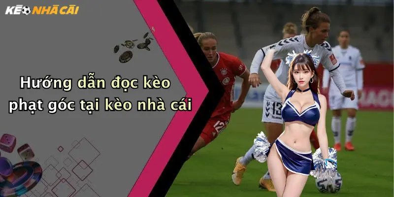 Hướng dẫn đọc kèo phạt góc tại kèo nhà cái