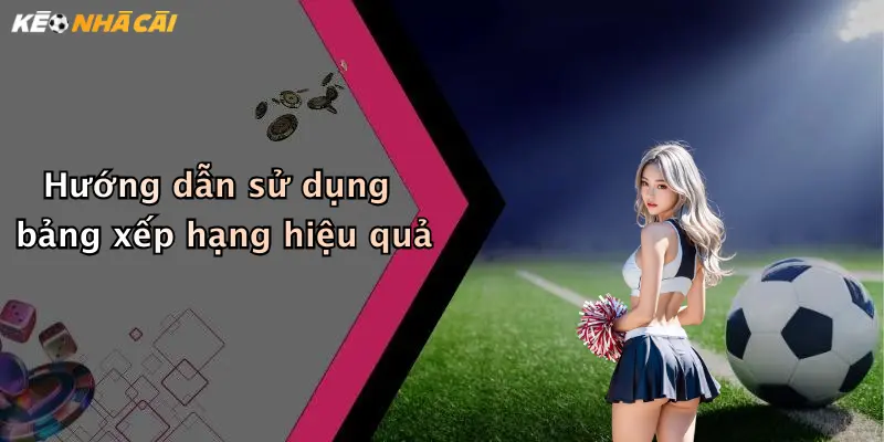 Hướng dẫn sử dụng bảng xếp hạng hiệu quả
