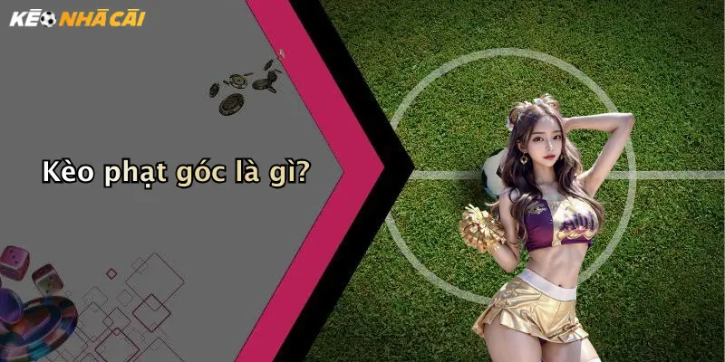 Kèo phạt góc là gì?