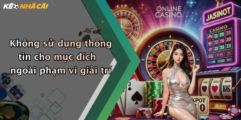 Không sử dụng thông tin cho mục đích ngoài phạm vi giải trí
