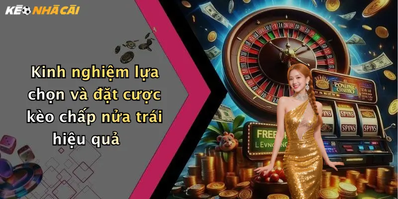Kinh nghiệm lựa chọn và đặt cược kèo chấp nửa trái hiệu quả