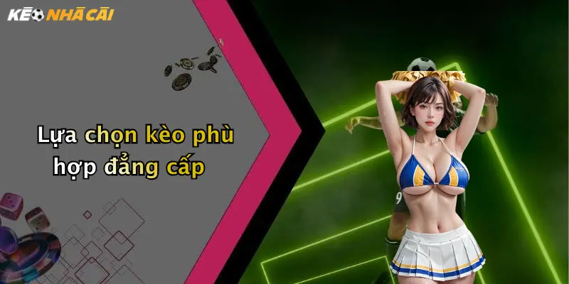 Lựa chọn kèo phù hợp đẳng cấp