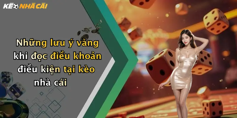 Những lưu ý vàng khi đọc điều khoản điều kiện tại kèo nhà cái