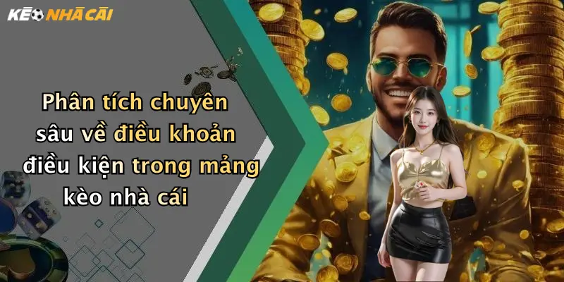 Phân tích chuyên sâu về điều khoản điều kiện trong mảng kèo nhà cái