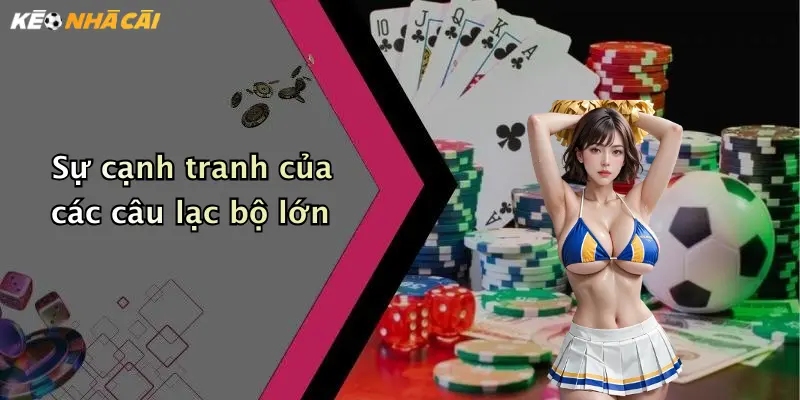 Sự cạnh tranh của các câu lạc bộ lớn