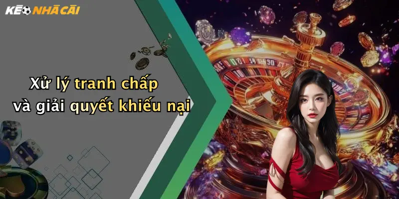 Xử lý tranh chấp và giải quyết khiếu nại