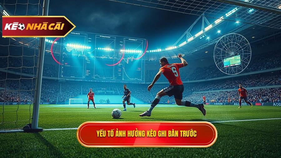  Yếu tố ảnh hưởng kèo ghi bàn trước