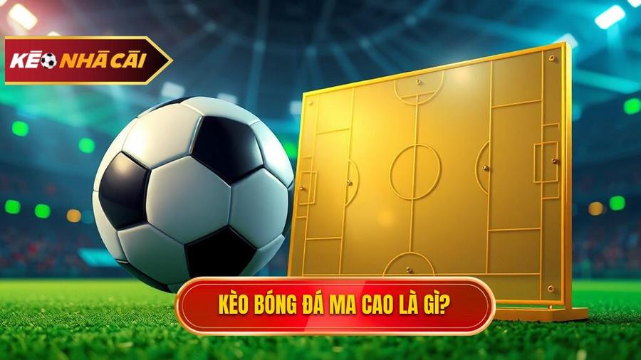 Kèo bóng đá Ma Cao là gì? Nguồn gốc và định nghĩa