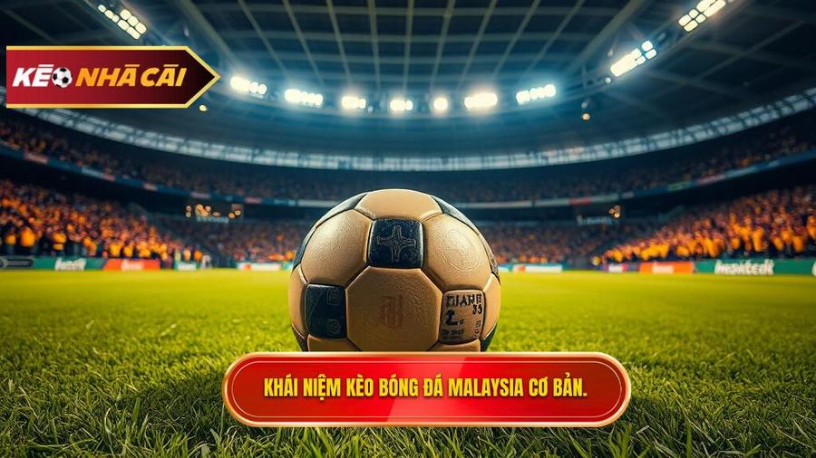 Kèo bóng đá Malaysia là gì? Định nghĩa và đặc điểm cơ bản