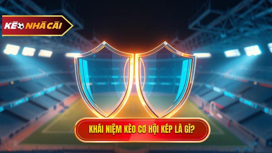 Kèo cơ hội kép (Double Chance) là gì?