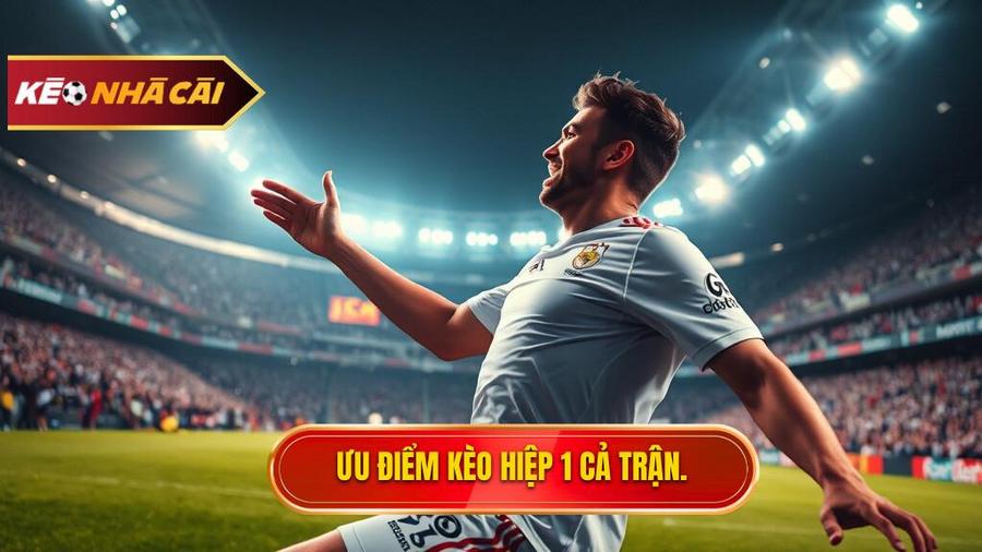Tại sao nên chọn Kèo thắng hiệp 1 thắng cả trận tại KÈO NHÀ CÁI?