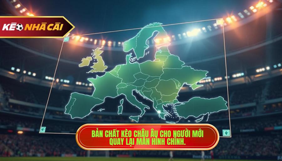 1. Bản chất kèo châu Âu cho người mới quay lại màn hình chính.