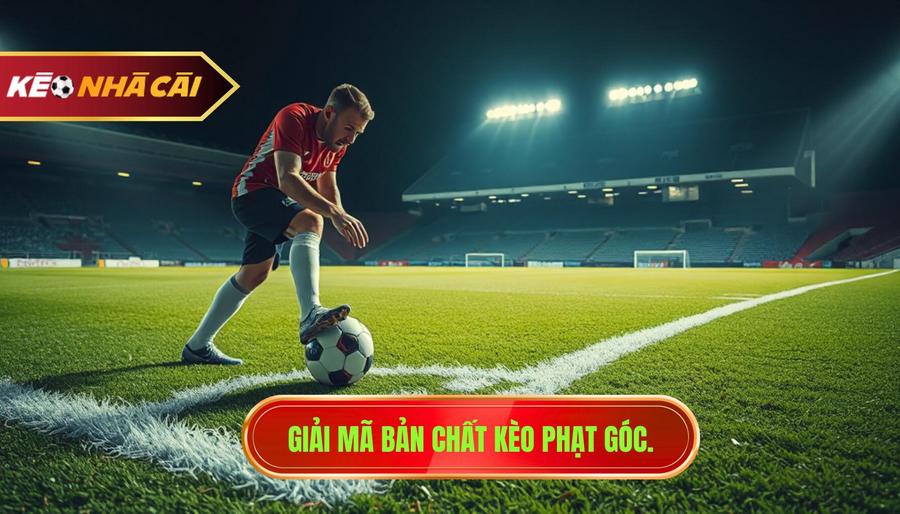 1. Giải mã bản chất kèo phạt góc.