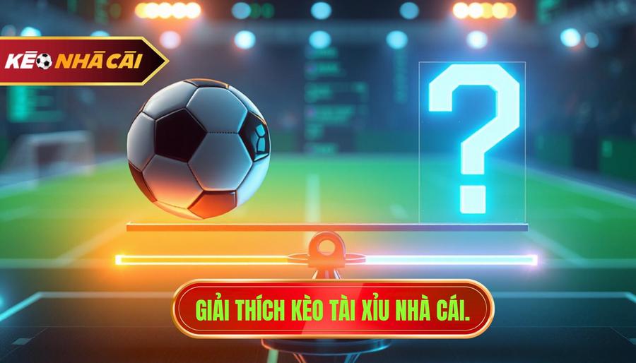 1. Giải thích kèo tài xỉu nhà cái.