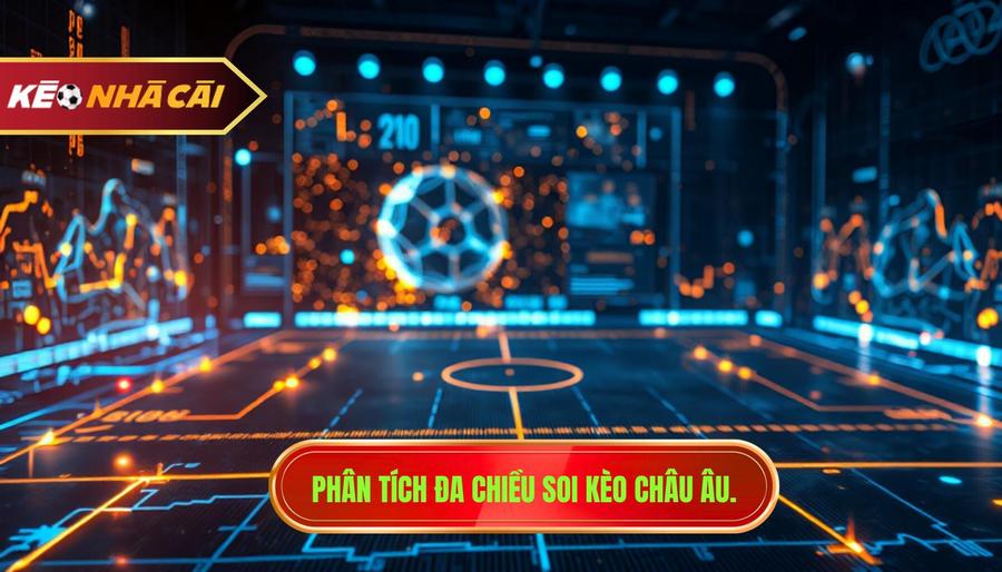 2. Phân tích đa chiều soi kèo châu Âu.