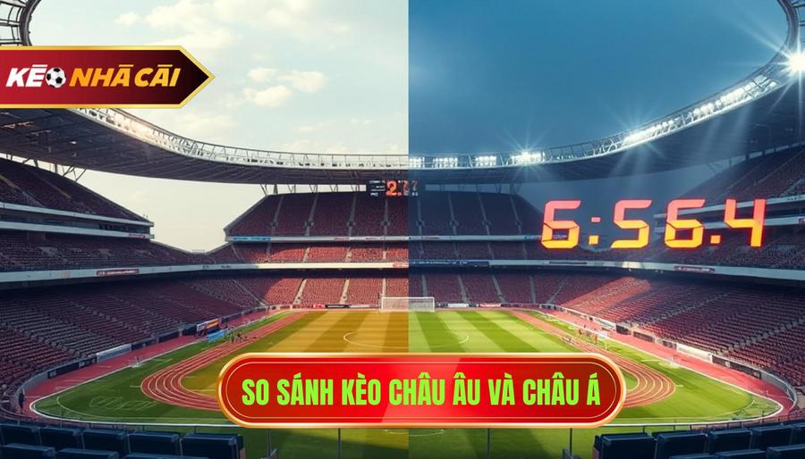3. So sánh kèo Châu Âu và Châu Á